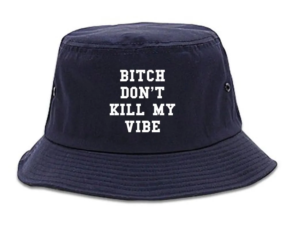 Bitch Don't Kill My Vibe Bucket Hat