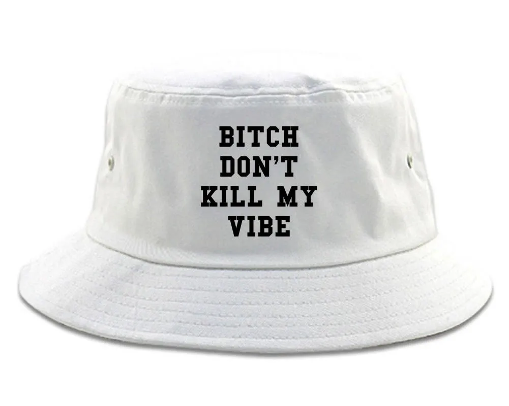 Bitch Don't Kill My Vibe Bucket Hat